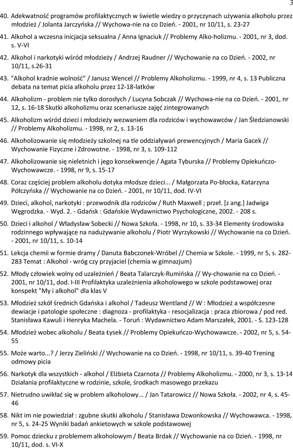 - 2002, nr 10/11, s.26-31 43. "Alkohol kradnie wolnośp" / Janusz Wencel // Problemy Alkoholizmu. - 1999, nr 4, s. 13 Publiczna debata na temat picia alkoholu przez 12-18-latków 44.