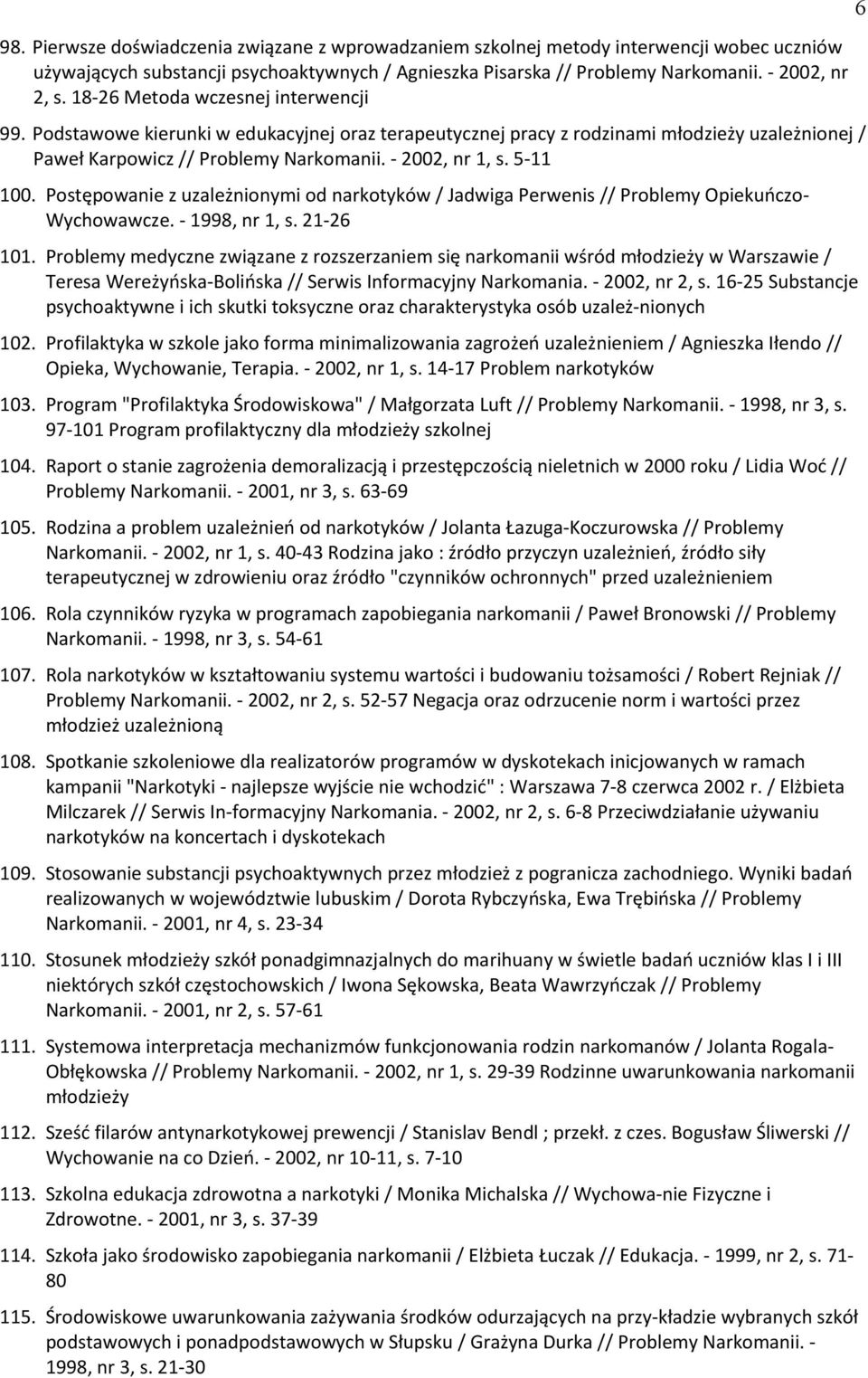 5-11 100. Postępowanie z uzależnionymi od narkotyków / Jadwiga Perwenis // Problemy Opiekuńczo- Wychowawcze. - 1998, nr 1, s. 21-26 101.