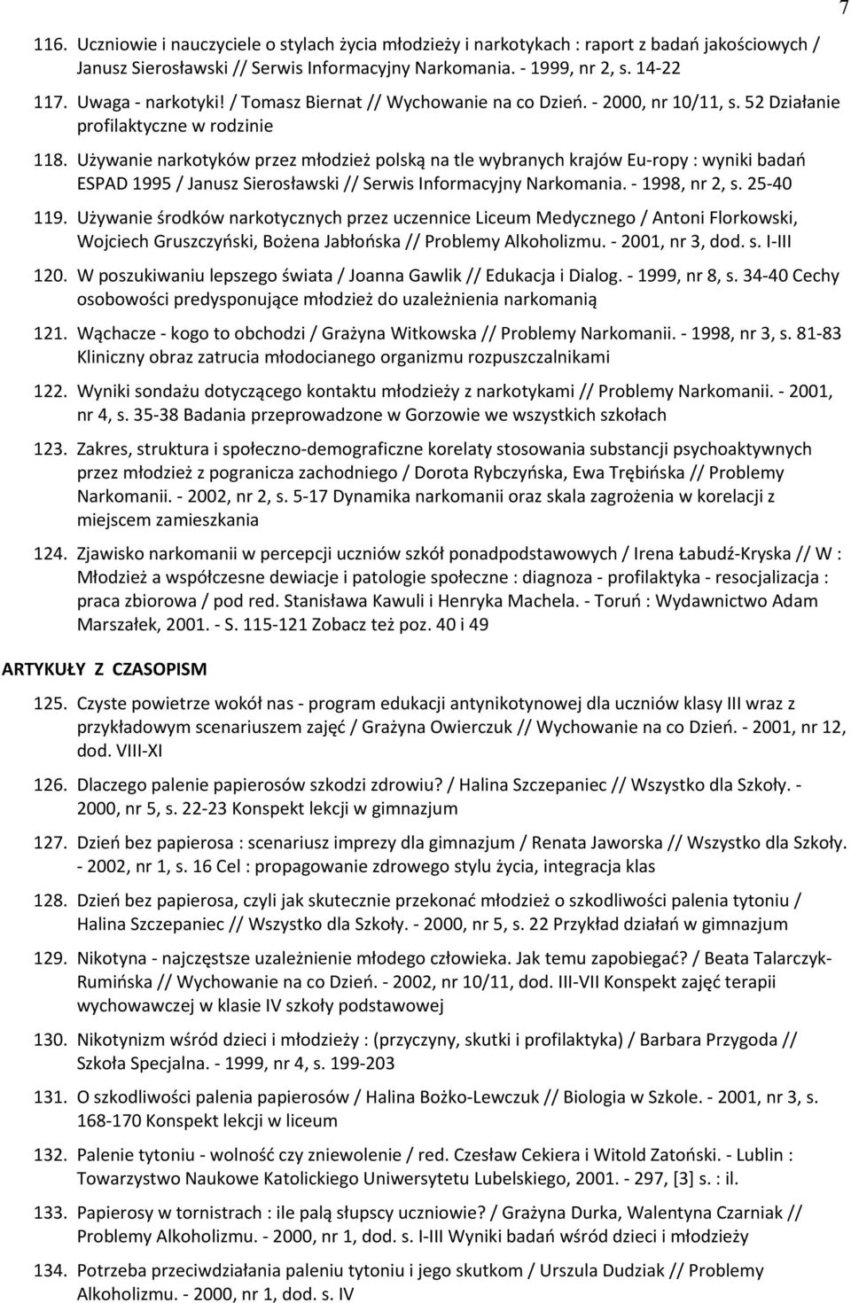 cżywanie narkotyków przez młodzież polską na tle wybranych krajów Eu-ropy : wyniki badań ESPAD 1995 / Janusz Sierosławski // Serwis Informacyjny Narkomania. - 1998, nr 2, s. 25-40 119.