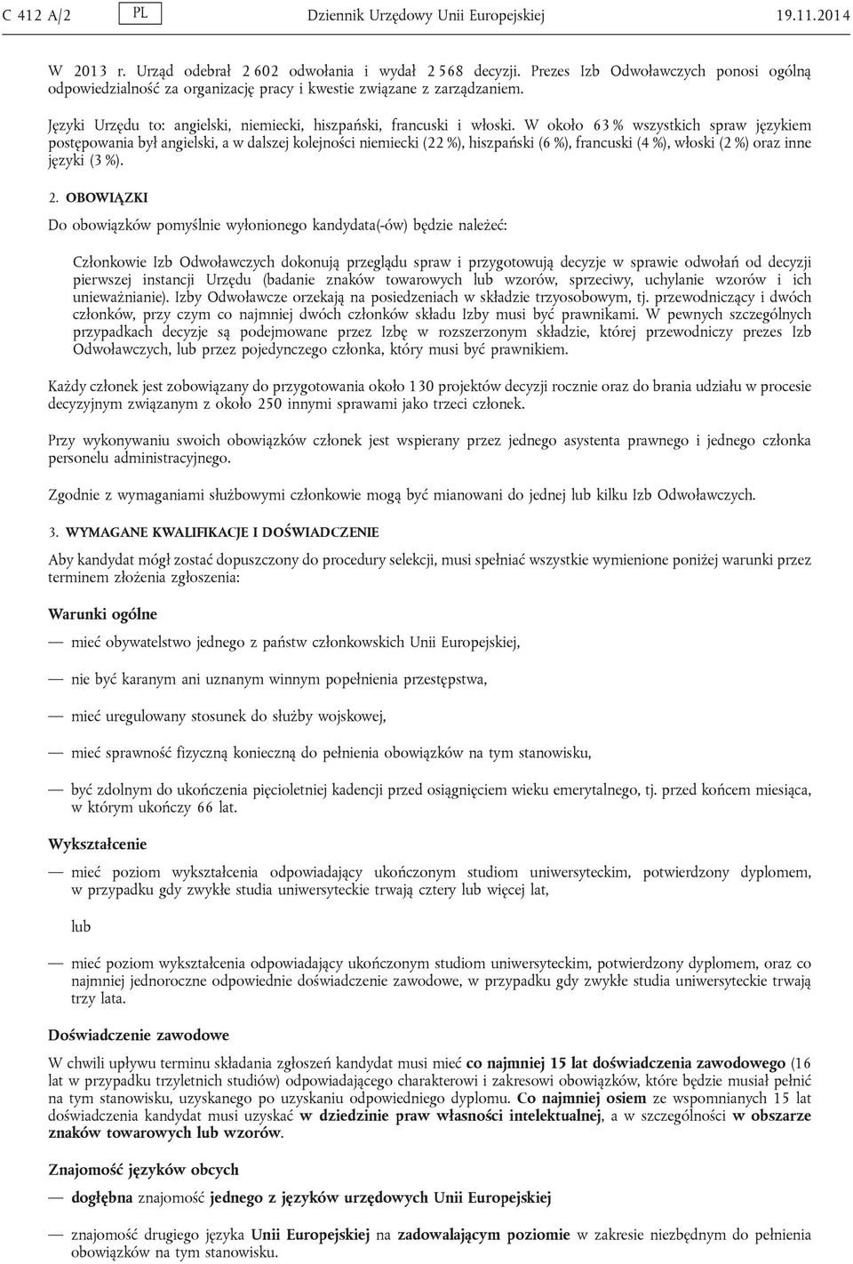 W około 63 % wszystkich spraw językiem postępowania był angielski, a w dalszej kolejności niemiecki (22 %), hiszpański (6 %), francuski (4 %), włoski (2 %) oraz inne języki (3 %). 2.