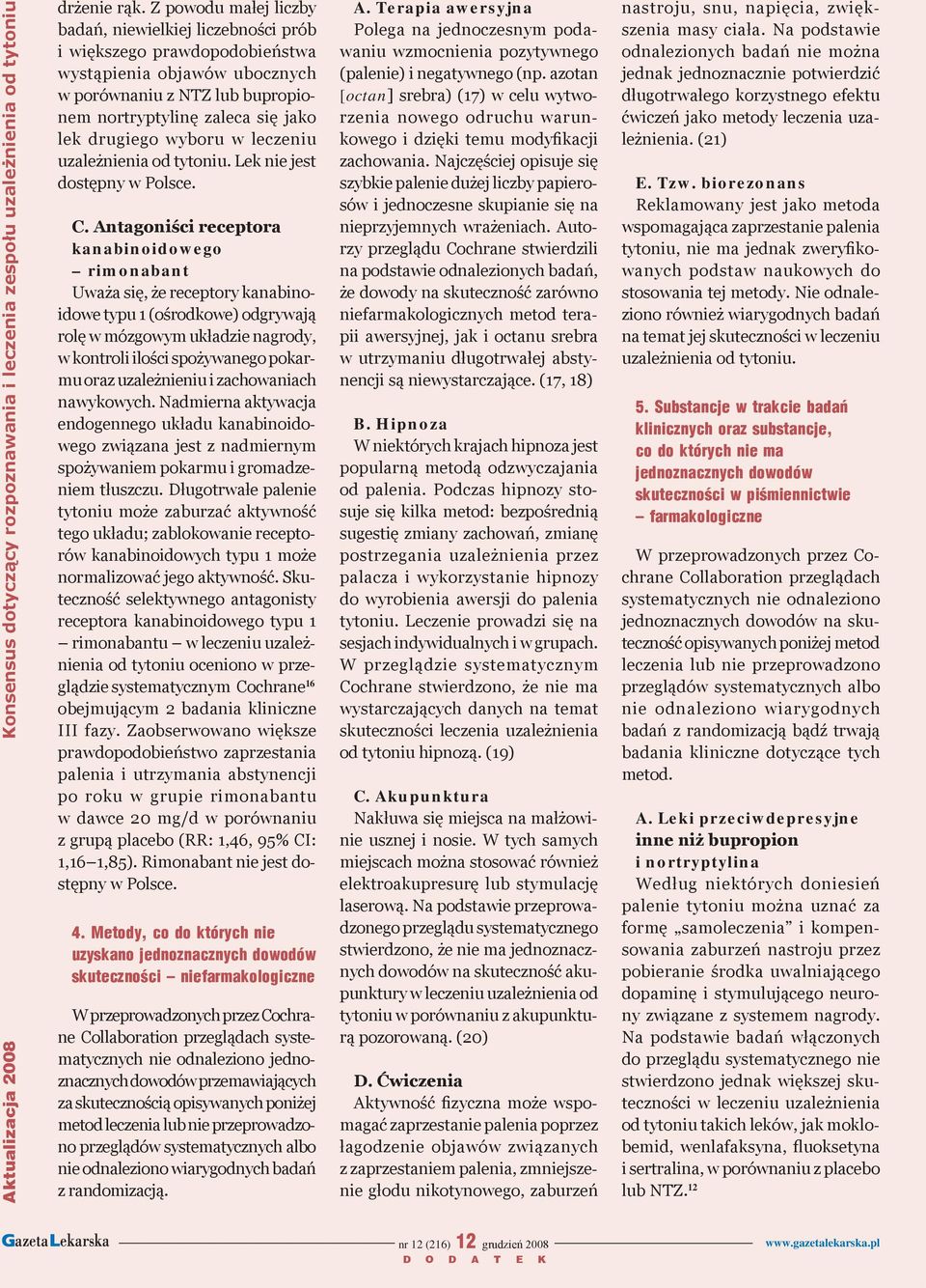 receptora kanabinoidowego rimonabant Uważa się, że receptory kanabinoidowe typu 1 (ośrodkowe) odgrywają rolę w mózgowym układzie nagrody, w kontroli ilości spożywanego pokarmu oraz uzależnieniu i