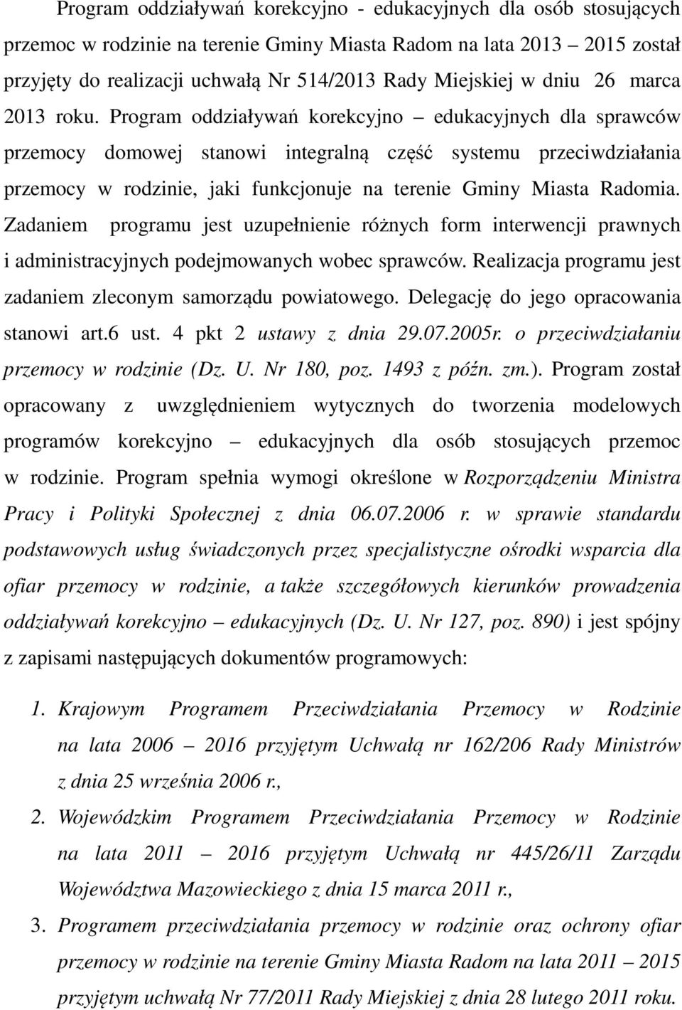 Program oddziaływań korekcyjno edukacyjnych dla sprawców przemocy domowej stanowi integralną część systemu przeciwdziałania przemocy w rodzinie, jaki funkcjonuje na terenie Gminy Miasta Radomia.