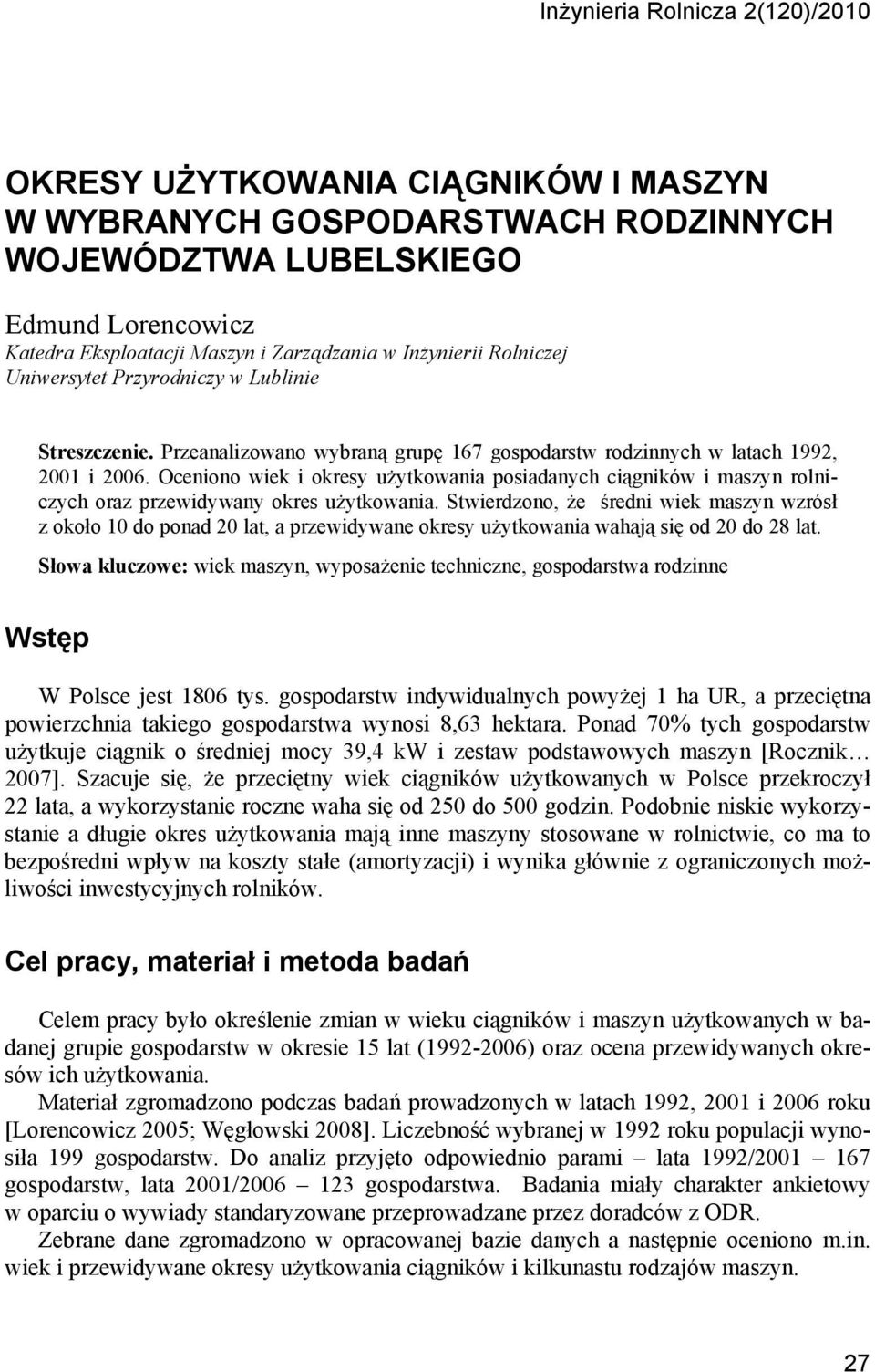 Oceniono wiek i okresy użytkowania posiadanych ciągników i maszyn rolniczych oraz przewidywany okres użytkowania.