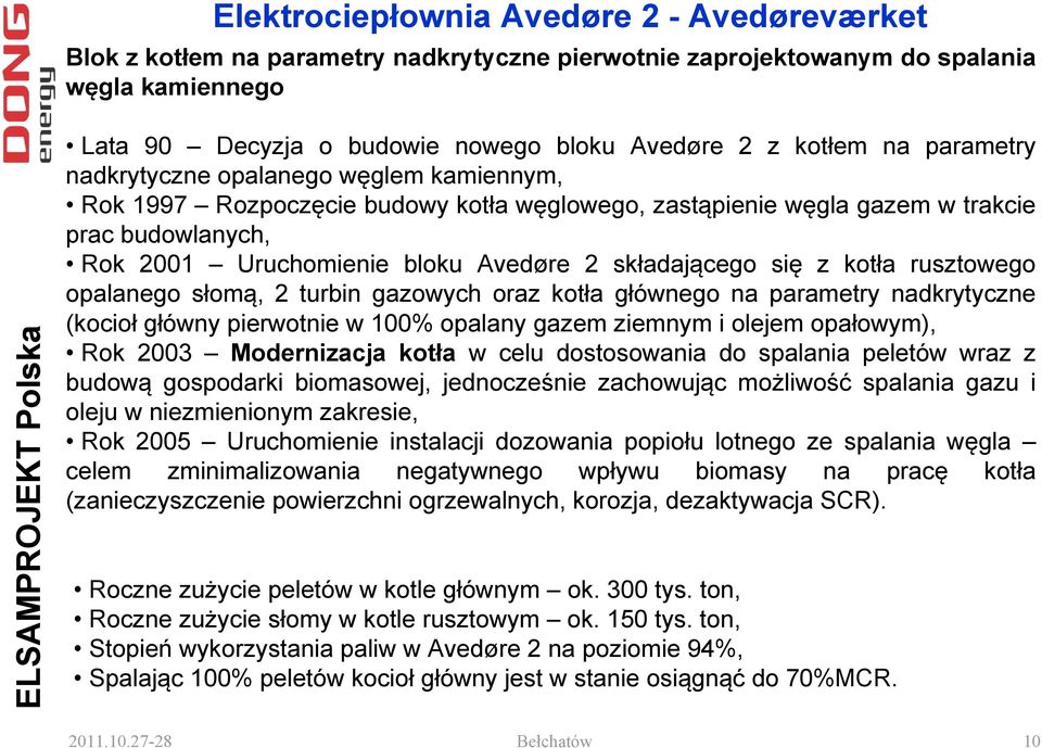 składającego się z kotła rusztowego opalanego słomą, 2 turbin gazowych oraz kotła głównego na parametry nadkrytyczne (kocioł główny pierwotnie w 100% opalany gazem ziemnym i olejem opałowym), Rok