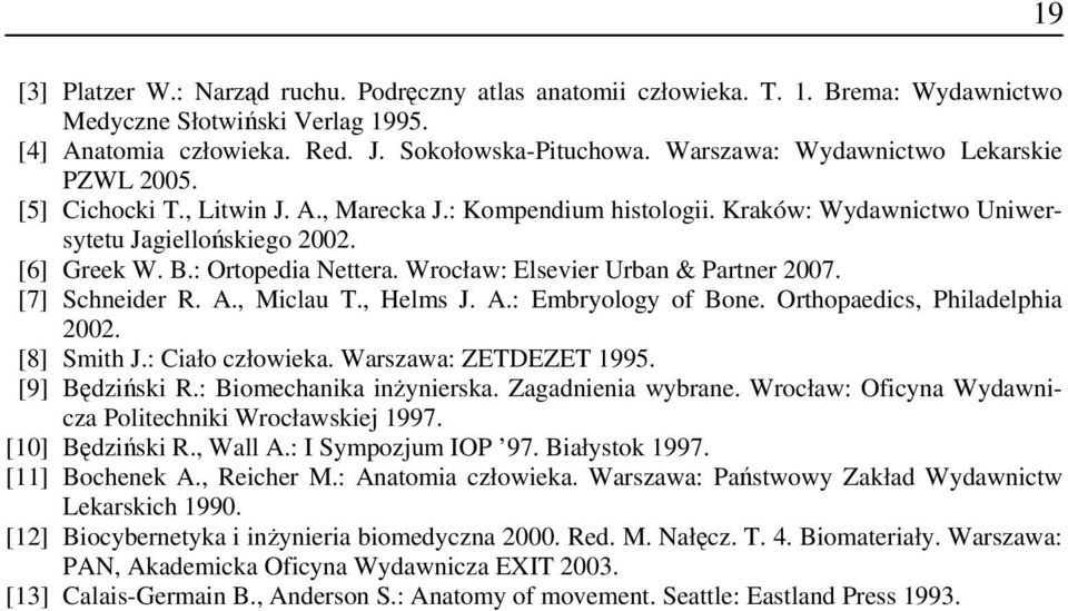 Wrocław: Elsevier Urban & Partner 2007. [7] Schneider R. A., Miclau T., Helms J. A.: Embryology of Bone. Orthopaedics, Philadelphia 2002. [8] Smith J.: Ciało człowieka. Warszawa: ZETDEZET 1995.