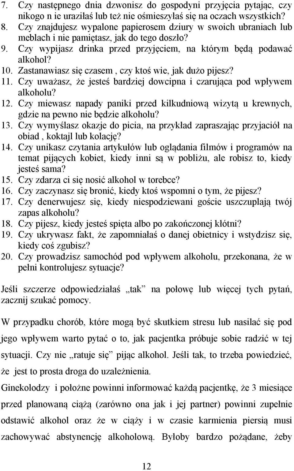 Zastanawiasz się czasem, czy ktoś wie, jak dużo pijesz? 11. Czy uważasz, że jesteś bardziej dowcipna i czarująca pod wpływem alkoholu? 12.