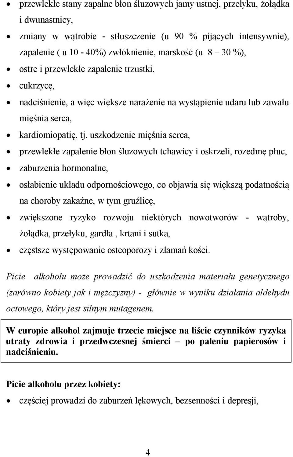 uszkodzenie mięśnia serca, przewlekłe zapalenie błon śluzowych tchawicy i oskrzeli, rozedmę płuc, zaburzenia hormonalne, osłabienie układu odpornościowego, co objawia się większą podatnością na