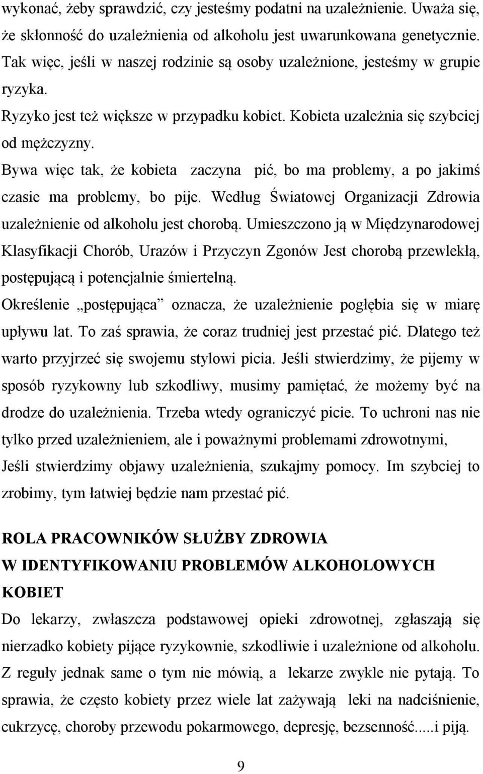 Bywa więc tak, że kobieta zaczyna pić, bo ma problemy, a po jakimś czasie ma problemy, bo pije. Według Światowej Organizacji Zdrowia uzależnienie od alkoholu jest chorobą.