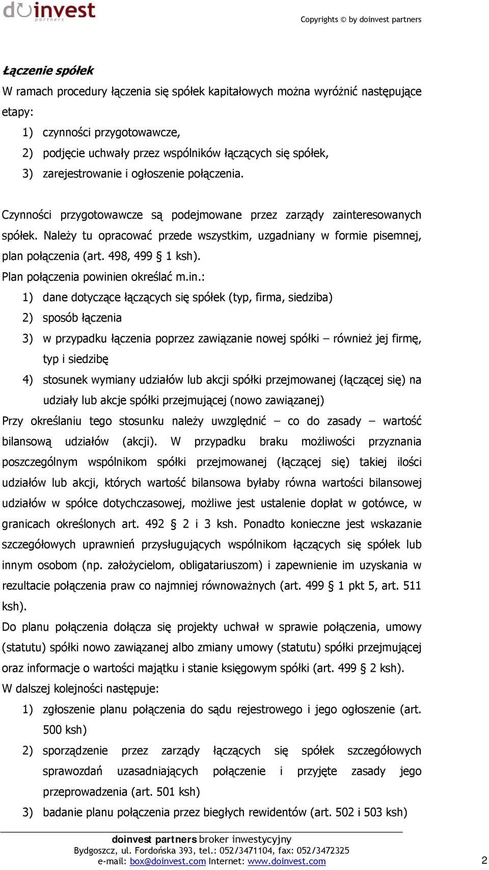 Należy tu opracować przede wszystkim, uzgadniany w formie pisemnej, plan połączenia (art. 498, 499 1 ksh). Plan połączenia powini