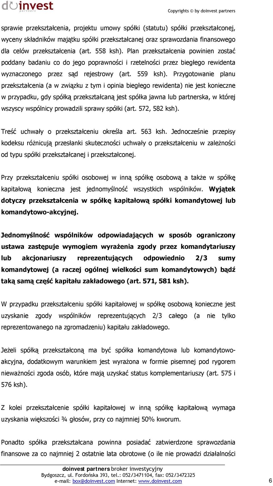 Przygotowanie planu przekształcenia (a w związku z tym i opinia biegłego rewidenta) nie jest konieczne w przypadku, gdy spółką przekształcaną jest spółka jawna lub partnerska, w której wszyscy