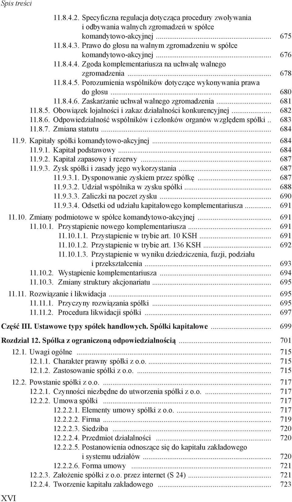 .. 681 11.8.5. Obowiązek lojalności i zakaz działalności konkurencyjnej... 682 11.8.6. Odpowiedzialność wspólników i członków organów względem spółki.. 683 11.8.7. Zmiana statutu... 684 11.9.