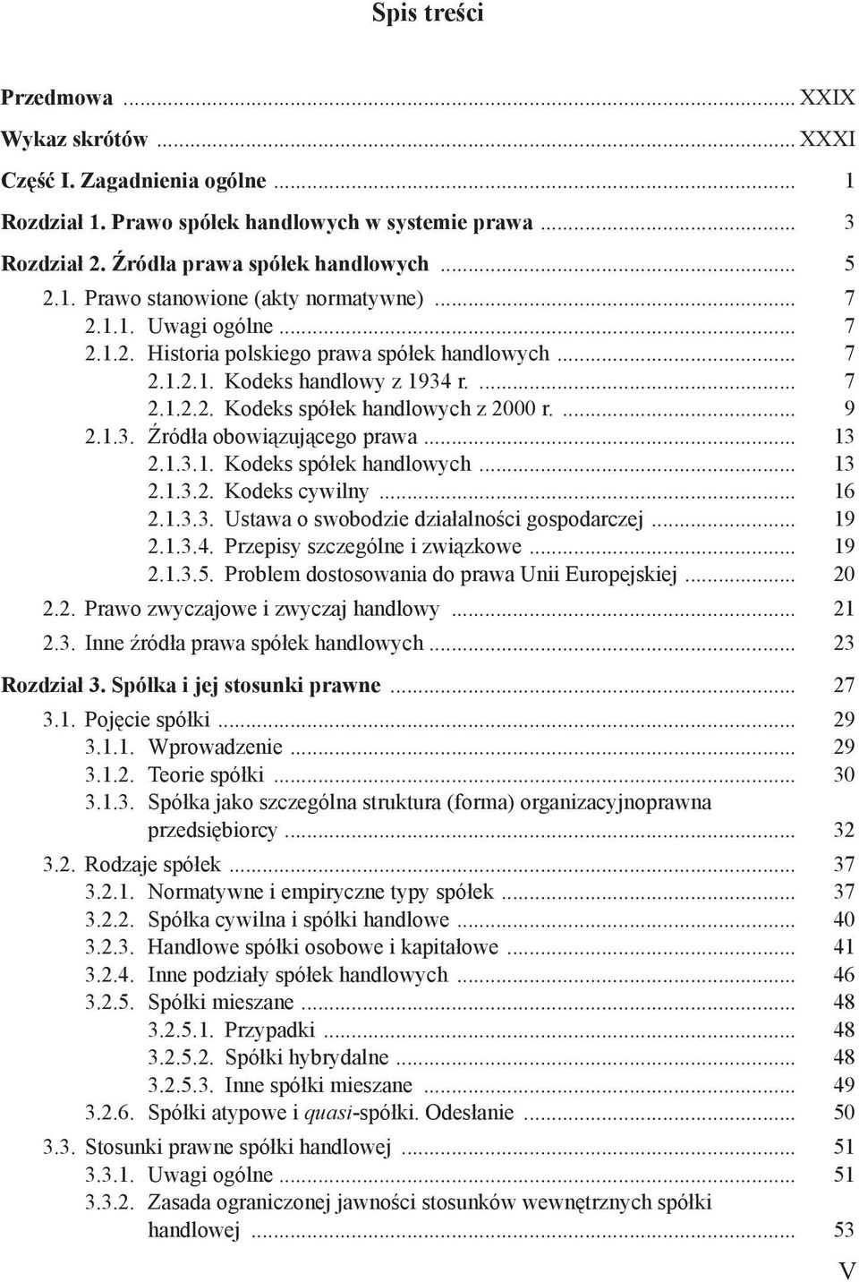 .. 13 2.1.3.1. Kodeks spółek handlowych... 13 2.1.3.2. Kodeks cywilny... 16 2.1.3.3. Ustawa o swobodzie działalności gospodarczej... 19 2.1.3.4. Przepisy szczególne i związkowe... 19 2.1.3.5.