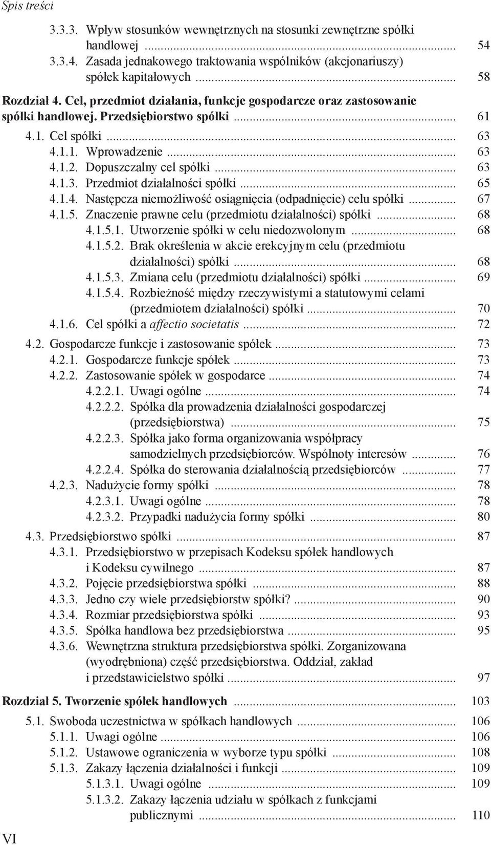 .. 65 4.1.4. Następcza niemożliwość osiągnięcia (odpadnięcie) celu spółki... 67 4.1.5. Znaczenie prawne celu (przedmiotu działalności) spółki... 68 4.1.5.1. Utworzenie spółki w celu niedozwolonym.