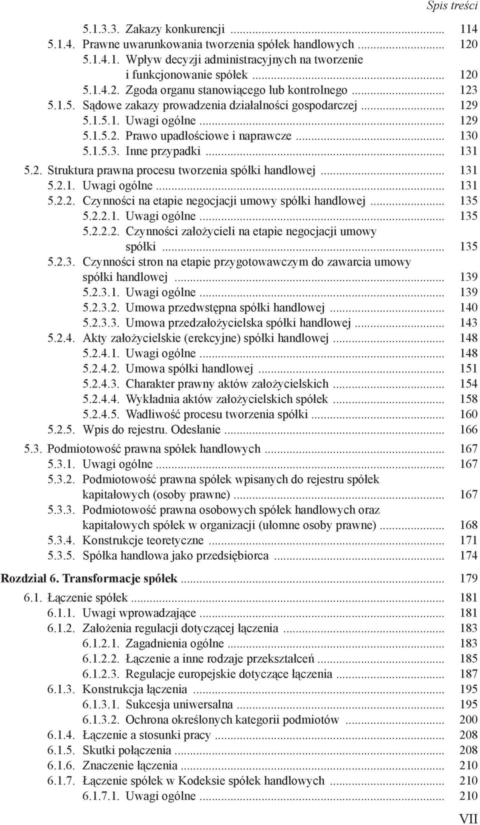 .. 131 5.2.1. Uwagi ogólne... 131 5.2.2. Czynności na etapie negocjacji umowy spółki handlowej... 135 5.2.2.1. Uwagi ogólne... 135 5.2.2.2. Czynności założycieli na etapie negocjacji umowy. spółki... 135 5.2.3. Czynności stron na etapie przygotowawczym do zawarcia umowy.