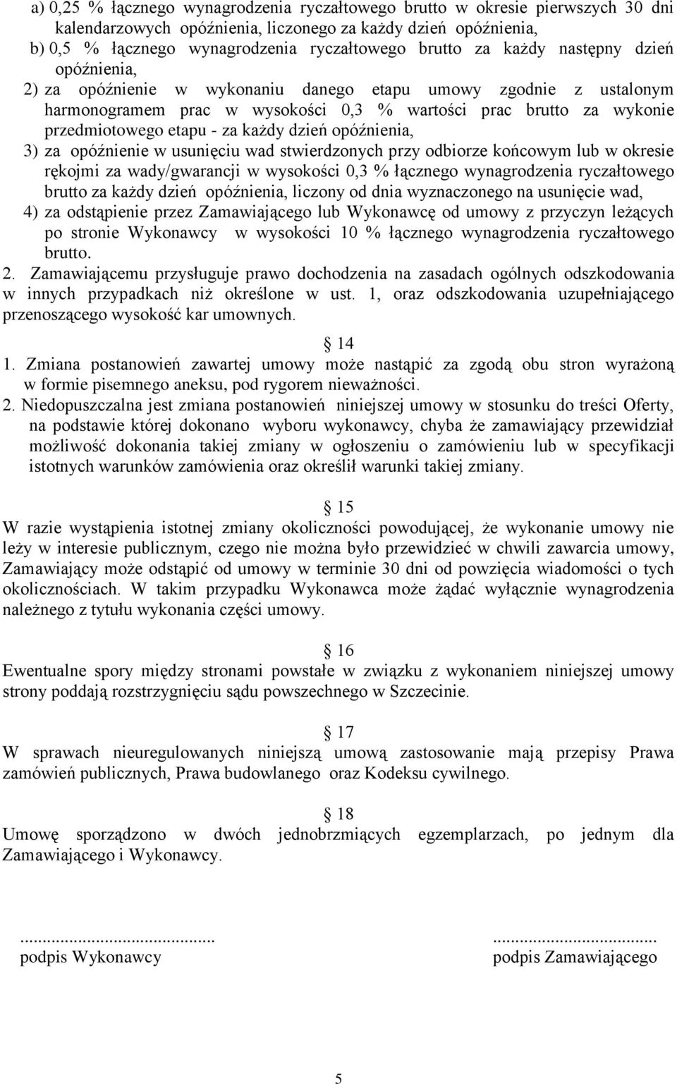 każdy dzień opóźnienia, 3) za opóźnienie w usunięciu wad stwierdzonych przy odbiorze końcowym lub w okresie rękojmi za wady/gwarancji w wysokości 0,3 % łącznego wynagrodzenia ryczałtowego brutto za