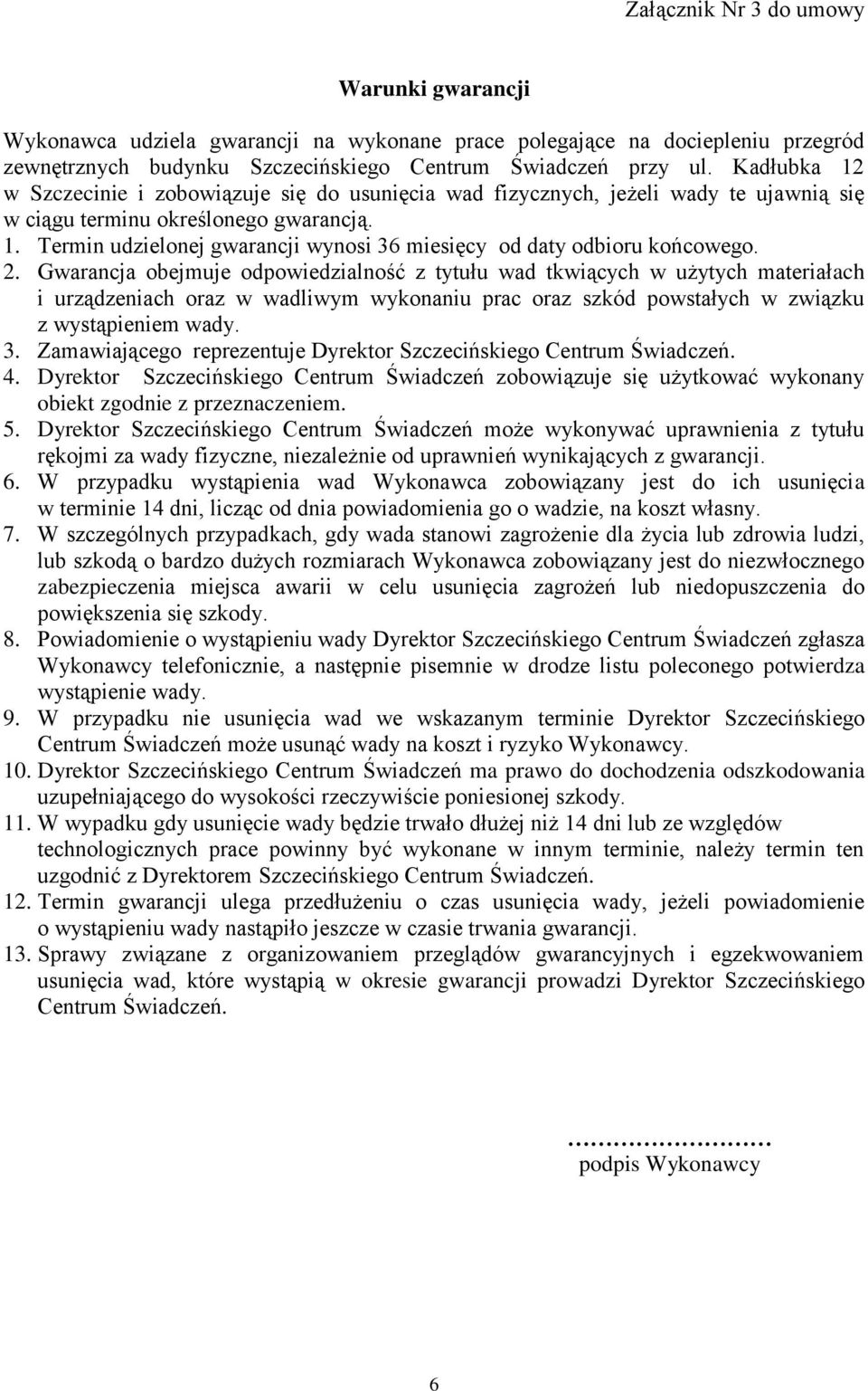 2. Gwarancja obejmuje odpowiedzialność z tytułu wad tkwiących w użytych materiałach i urządzeniach oraz w wadliwym wykonaniu prac oraz szkód powstałych w związku z wystąpieniem wady. 3.