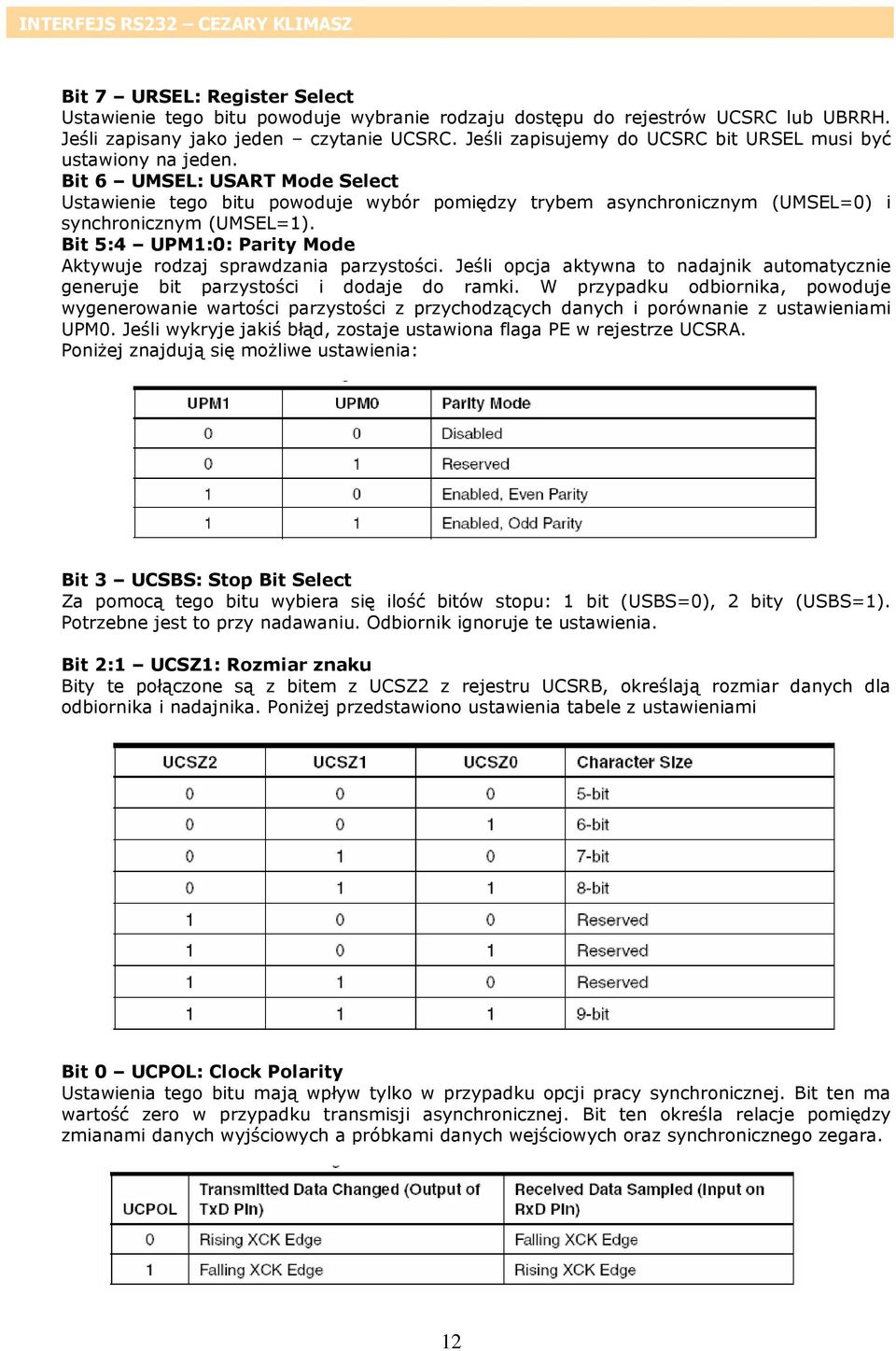 Bit 6 UMSEL: USART Mode Select Ustawienie tego bitu powoduje wybór pomiędzy trybem asynchronicznym (UMSEL=0) i synchronicznym (UMSEL=1).