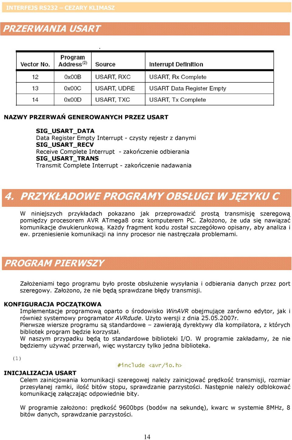 PRZYKŁADOWE PROGRAMY OBSŁUGI W JĘZYKU C W niniejszych przykładach pokazano jak przeprowadzić prostą transmisję szeregową pomiędzy procesorem AVR ATmega8 oraz komputerem PC.
