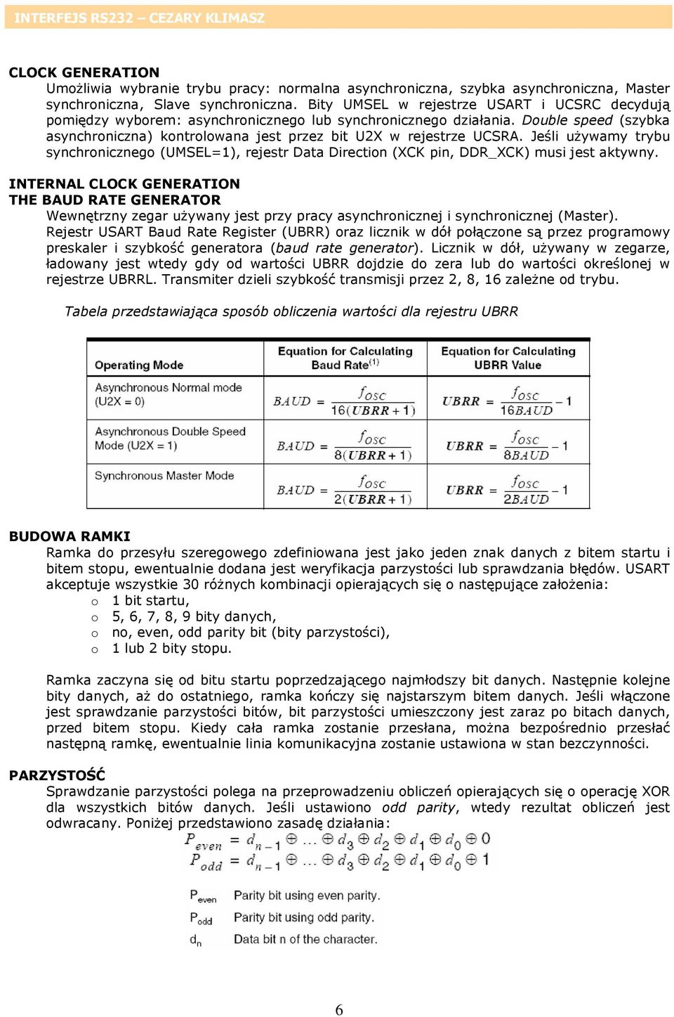 Jeśli używamy trybu synchronicznego (UMSEL=1), rejestr Data Direction (XCK pin, DDR_XCK) musi jest aktywny.