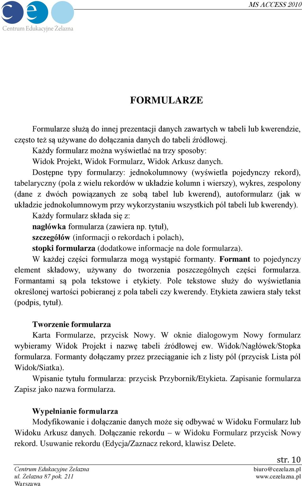 Dostępne typy formularzy: jednokolumnowy (wyświetla pojedynczy rekord), tabelaryczny (pola z wielu rekordów w układzie kolumn i wierszy), wykres, zespolony (dane z dwóch powiązanych ze sobą tabel lub