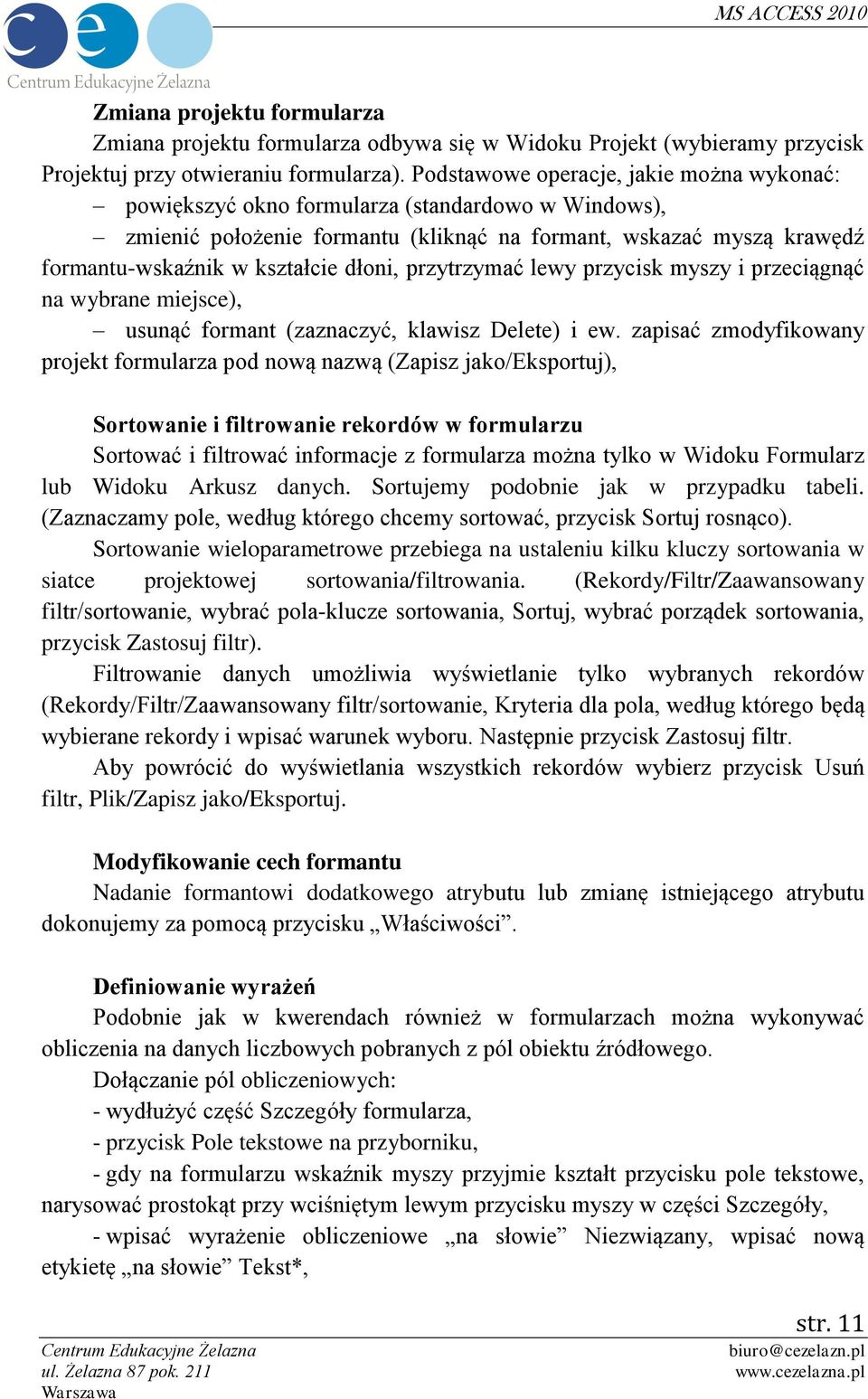 dłoni, przytrzymać lewy przycisk myszy i przeciągnąć na wybrane miejsce), usunąć formant (zaznaczyć, klawisz Delete) i ew.