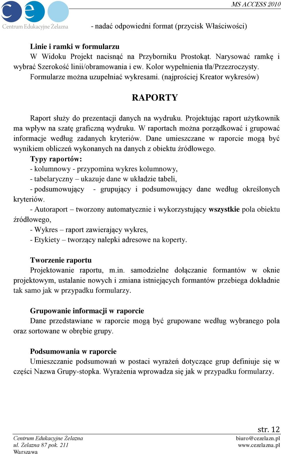 Projektując raport użytkownik ma wpływ na szatę graficzną wydruku. W raportach można porządkować i grupować informacje według zadanych kryteriów.