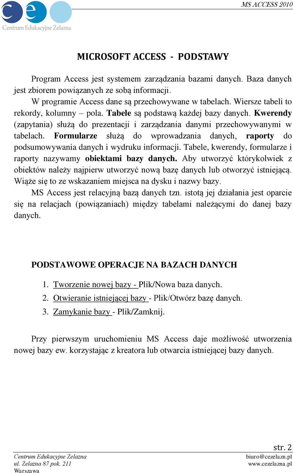 Formularze służą do wprowadzania danych, raporty do podsumowywania danych i wydruku informacji. Tabele, kwerendy, formularze i raporty nazywamy obiektami bazy danych.