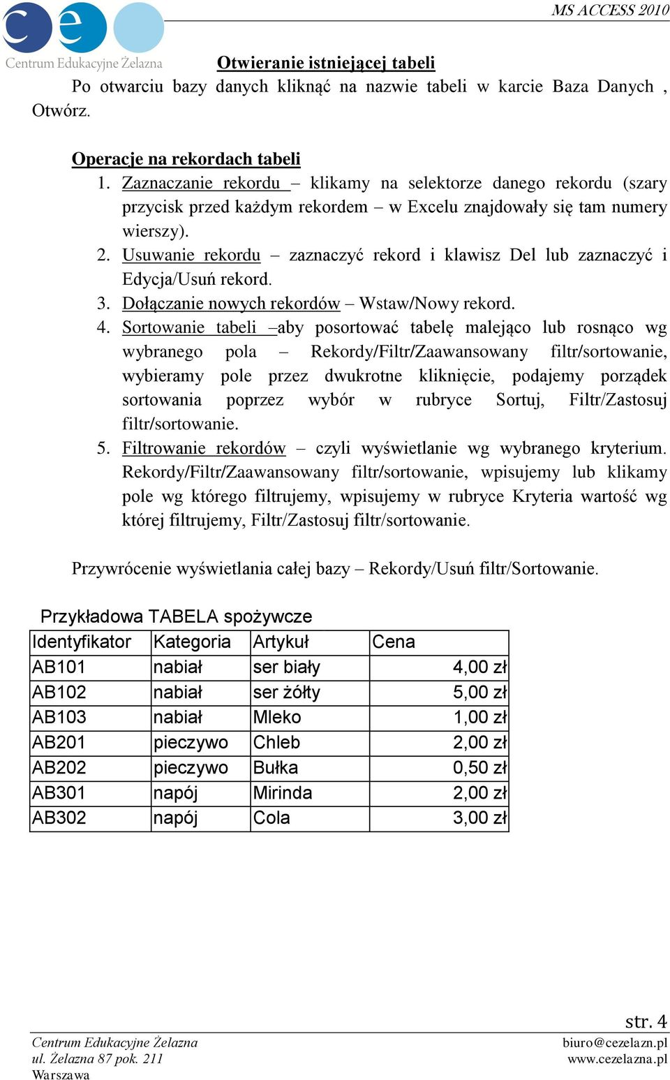 Usuwanie rekordu zaznaczyć rekord i klawisz Del lub zaznaczyć i Edycja/Usuń rekord. 3. Dołączanie nowych rekordów Wstaw/Nowy rekord. 4.