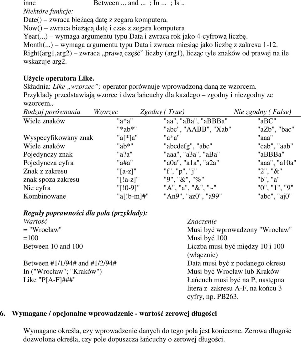 Right(arg1,arg2) zwraca prawą część liczby (arg1), licząc tyle znaków d prawej na ile wskazuje arg2. UŜycie peratra Like. Składnia: Like wzrzec ; peratr prównuje wprwadzną daną ze wzrcem.