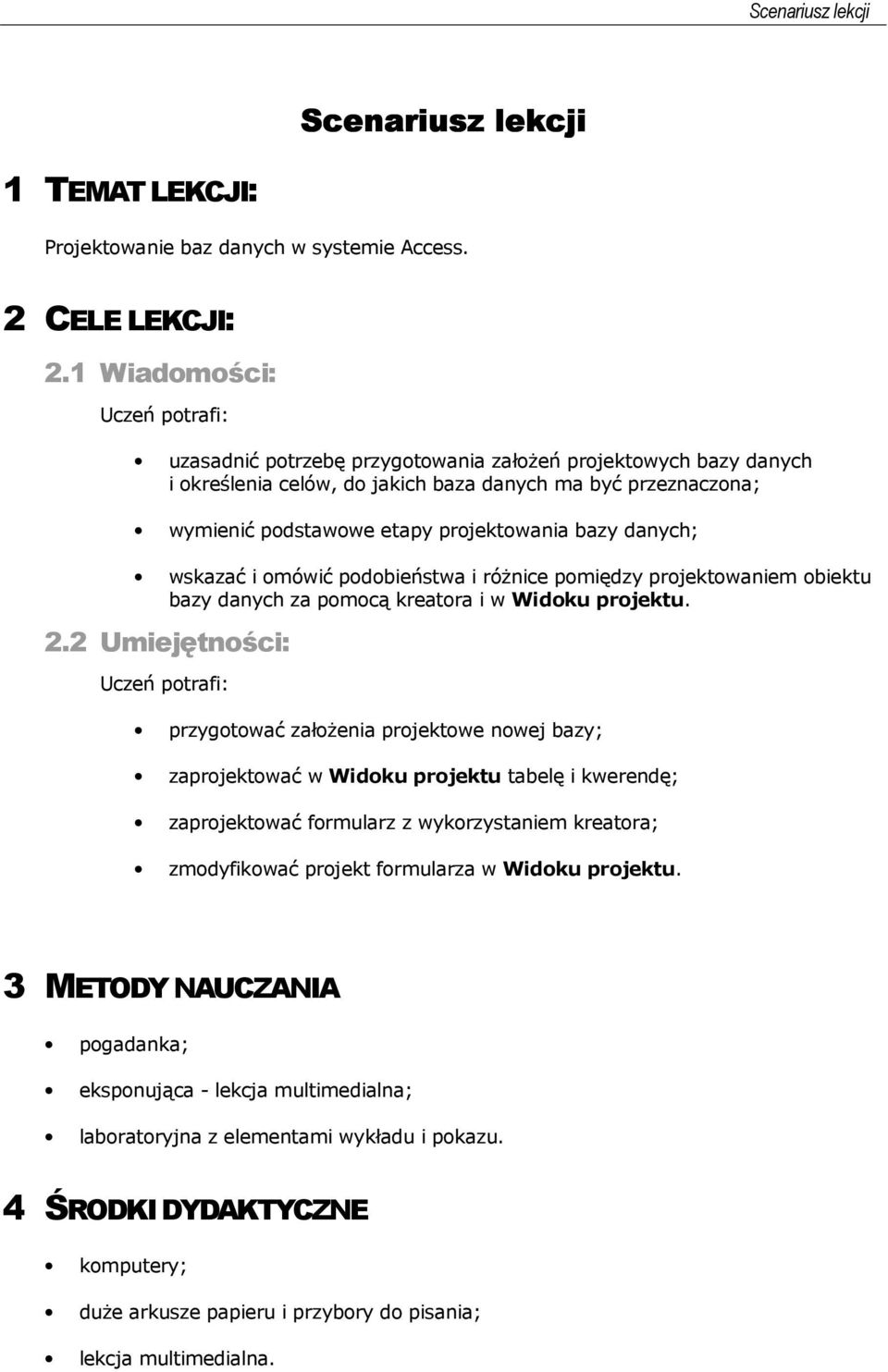 bazy danych; wskazać i omówić podobieństwa i różnice pomiędzy projektowaniem obiektu bazy danych za pomocą kreatora i w Widoku projektu. 2.