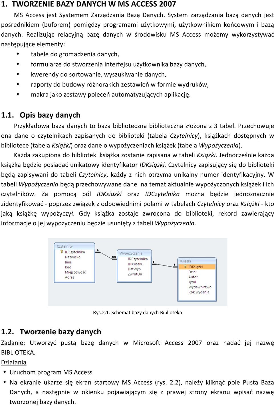 Realizując relacyjną bazę danych w środowisku MS Access możemy wykorzystywać następujące elementy: tabele do gromadzenia danych, formularze do stworzenia interfejsu użytkownika bazy danych, kwerendy