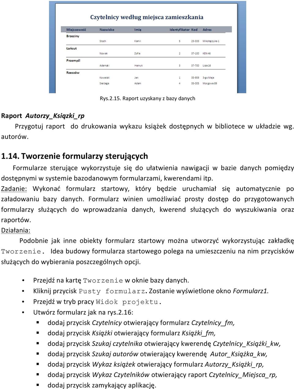 Zadanie: Wykonać formularz startowy, który będzie uruchamiał się automatycznie po załadowaniu bazy danych.