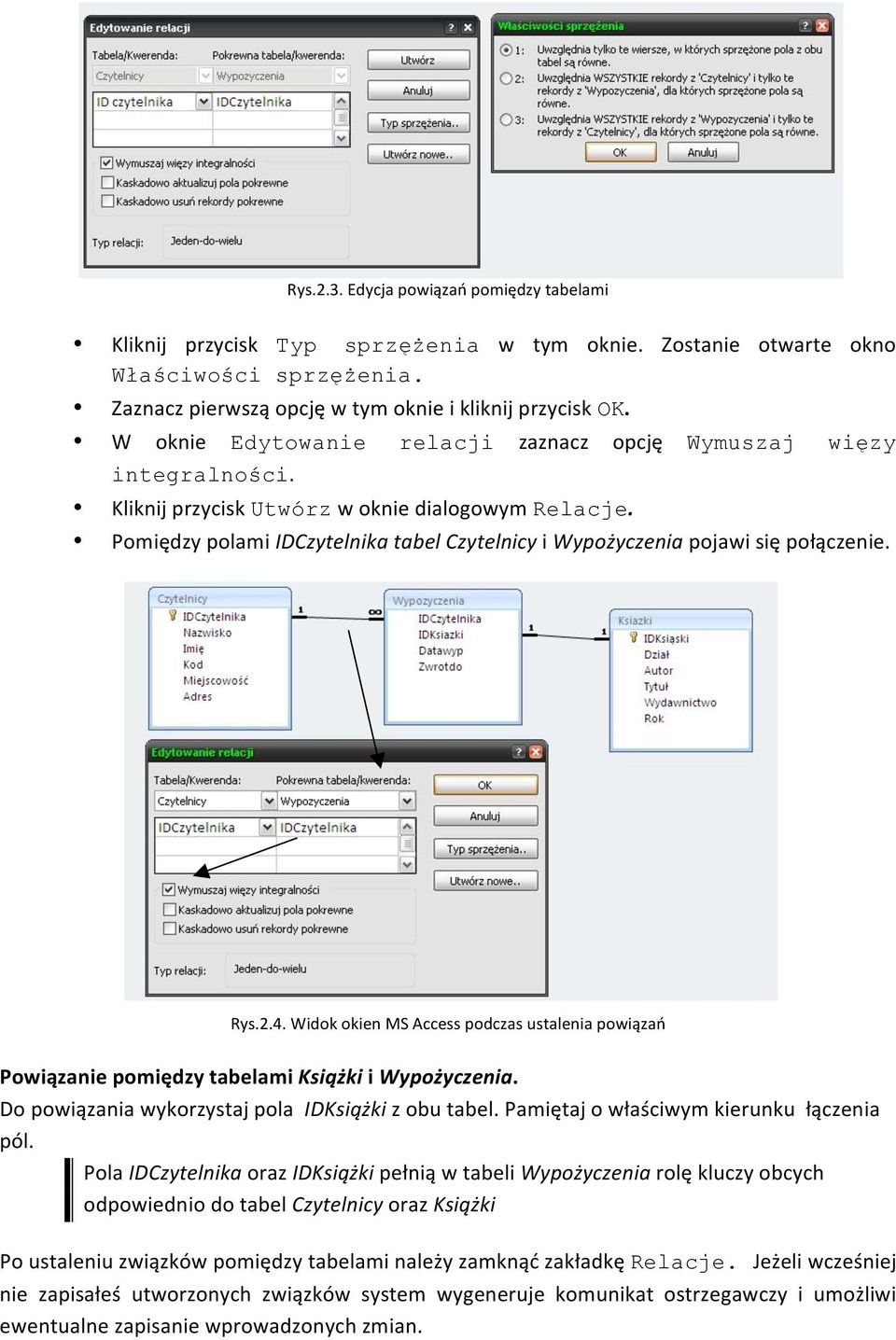 Pomiędzy polami IDCzytelnika tabel Czytelnicy i Wypożyczenia pojawi się połączenie. Rys.2.4. Widok okien MS Access podczas ustalenia powiązań Powiązanie pomiędzy tabelami Książki i Wypożyczenia.