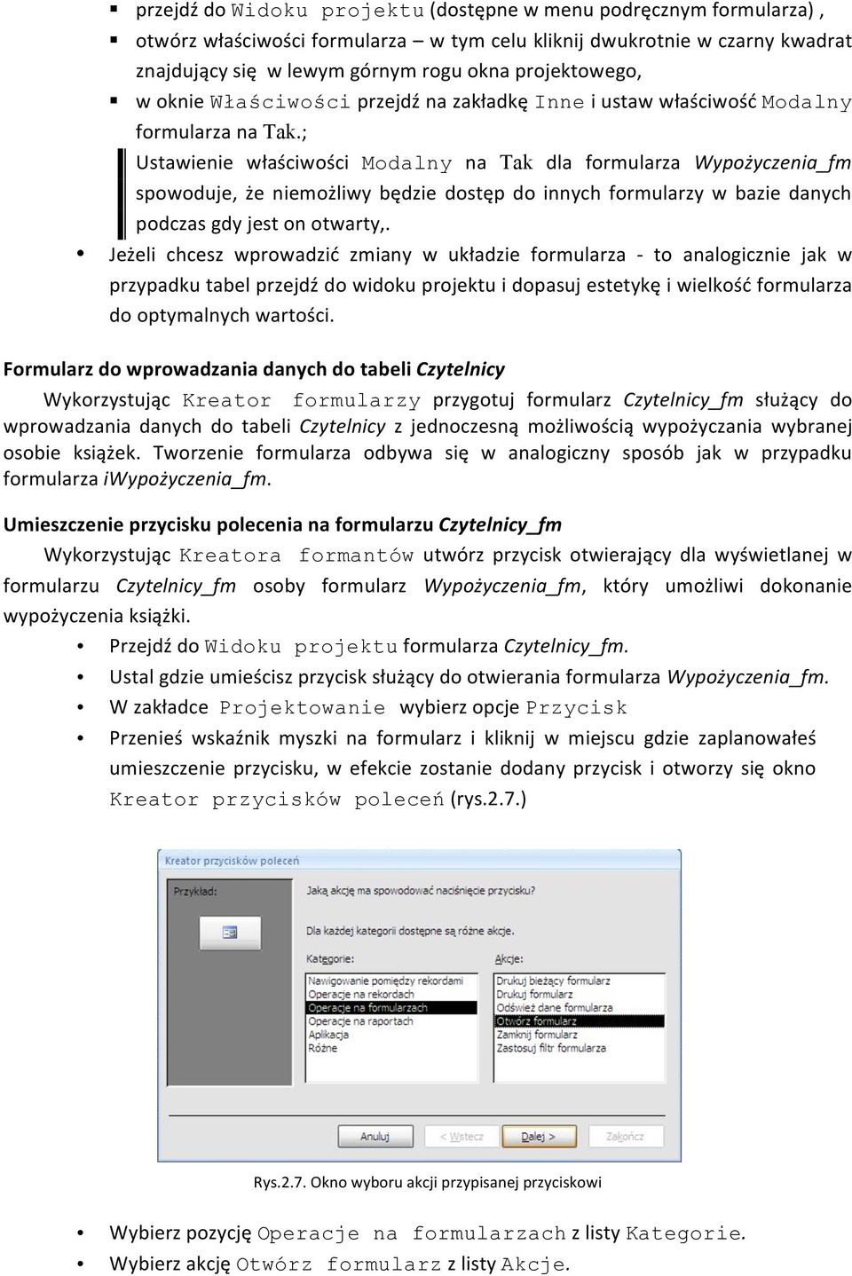 ; Ustawienie właściwości Modalny na Tak dla formularza Wypożyczenia_fm spowoduje, że niemożliwy będzie dostęp do innych formularzy w bazie danych podczas gdy jest on otwarty,.