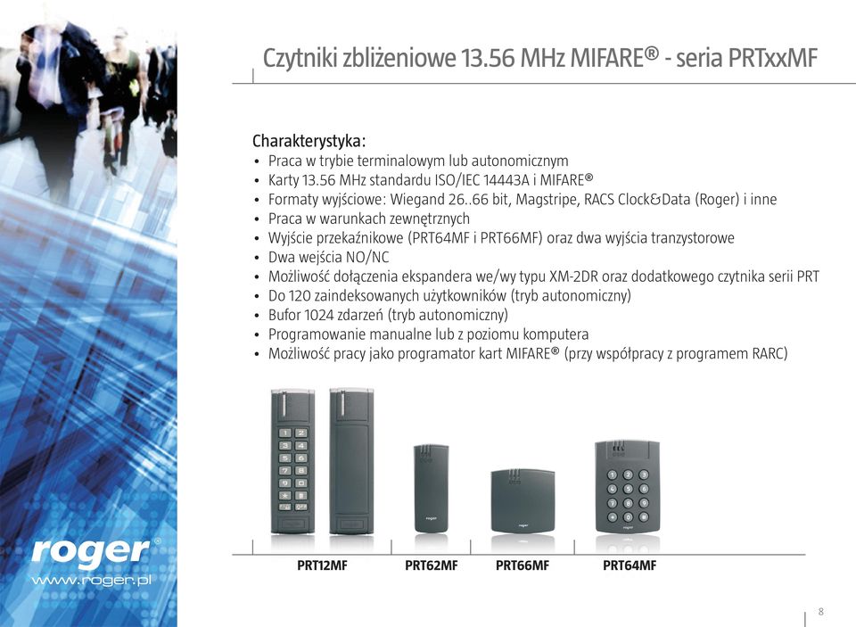 .66 bit, Magstripe, RACS Clock&Data (Roger) i inne Praca w warunkach zewnętrznych Wyjście przekaźnikowe (PRT64MF i PRT66MF) oraz dwa wyjścia tranzystorowe Dwa wejścia NO/NC