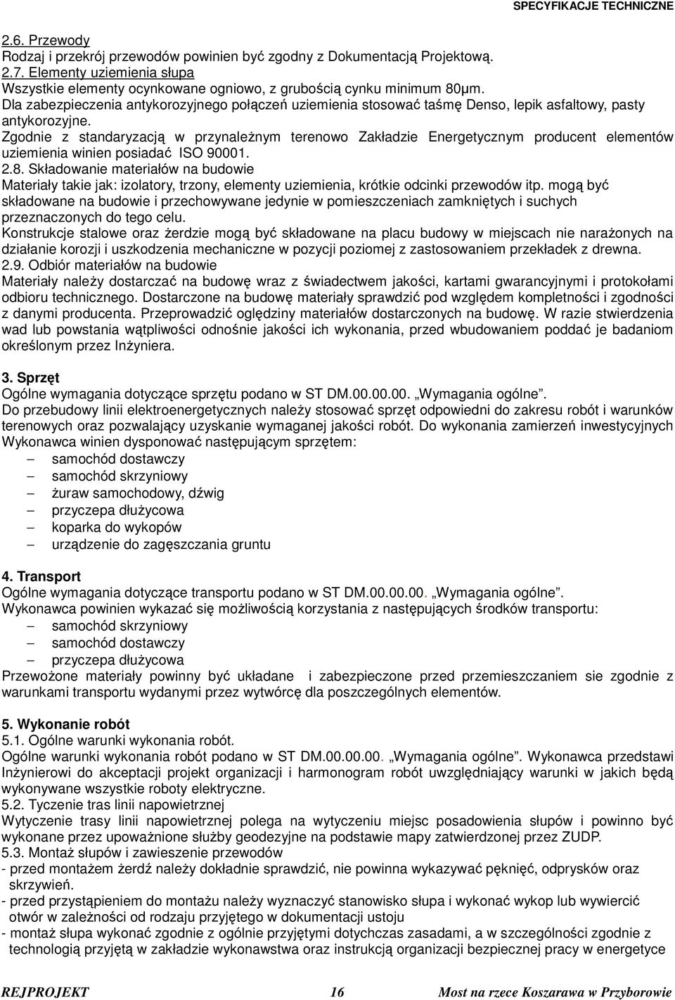 Zgodnie z standaryzacją w przynależnym terenowo Zakładzie Energetycznym producent elementów uziemienia winien posiadać ISO 90001. 2.8.
