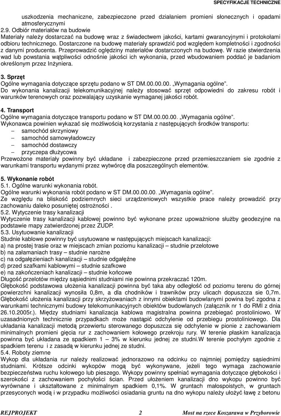 Dostarczone na budowę materiały sprawdzić pod względem kompletności i zgodności z danymi producenta. Przeprowadzić oględziny materiałów dostarczonych na budowę.