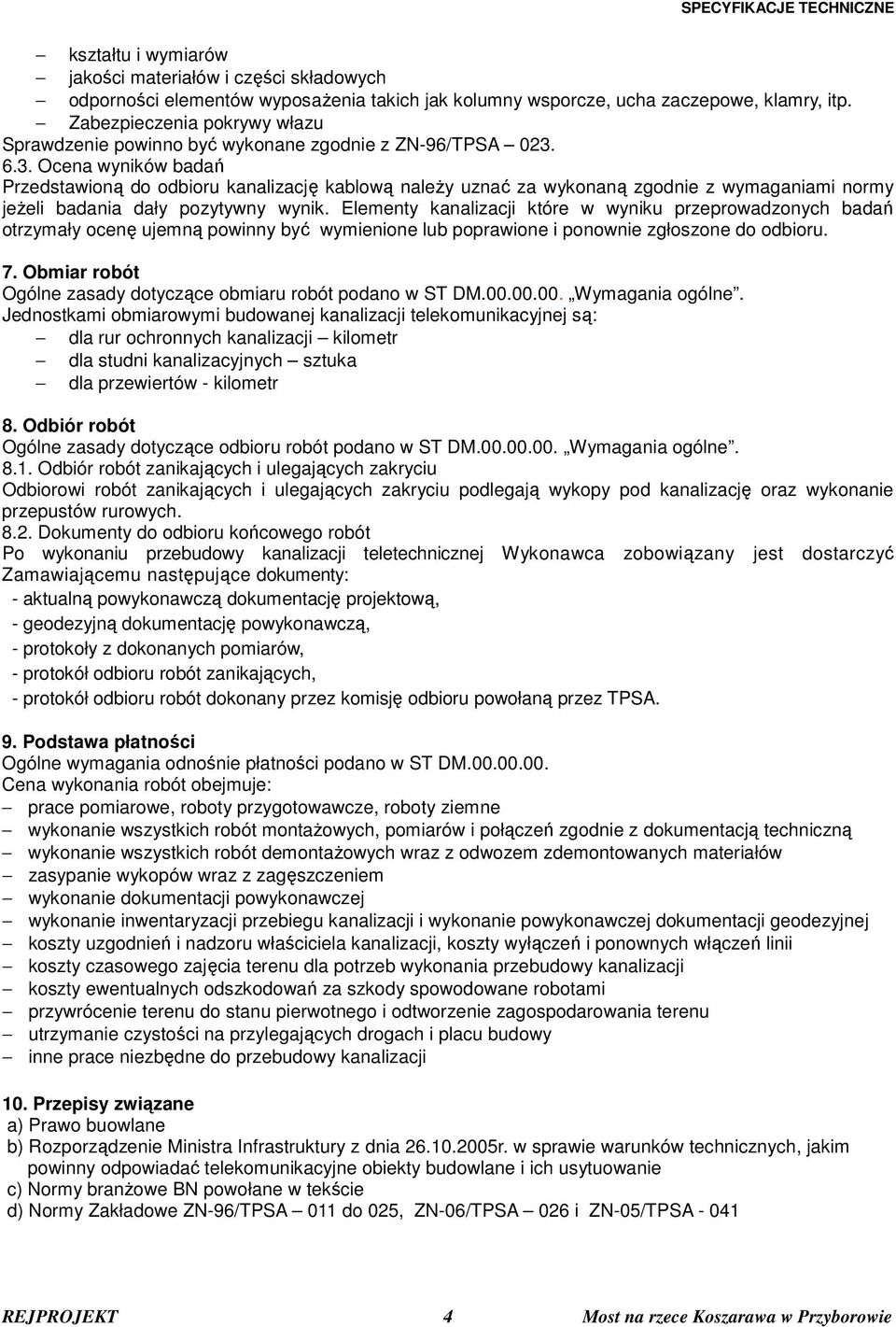 6.3. Ocena wyników badań Przedstawioną do odbioru kanalizację kablową należy uznać za wykonaną zgodnie z wymaganiami normy jeżeli badania dały pozytywny wynik.