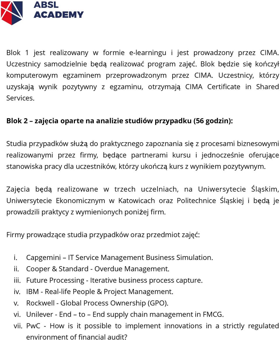 Blok 2 zajęcia oparte na analizie studiów przypadku (56 godzin): Studia przypadków służą do praktycznego zapoznania się z procesami biznesowymi realizowanymi przez firmy, będące partnerami kursu i