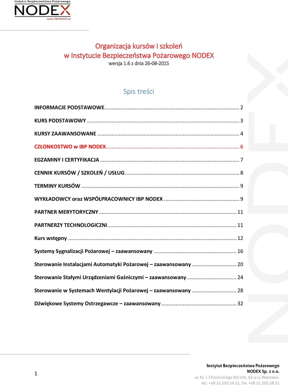 .. 9 WYKŁADOWCY oraz WSPÓŁPRACOWNICY IBP NODEX... 9 PARTNER MERYTORYCZNY... 11 PARTNERZY TECHNOLOGICZNI... 11 Kurs wstępny... 12 Systemy Sygnalizacji Pożarowej zaawansowany.