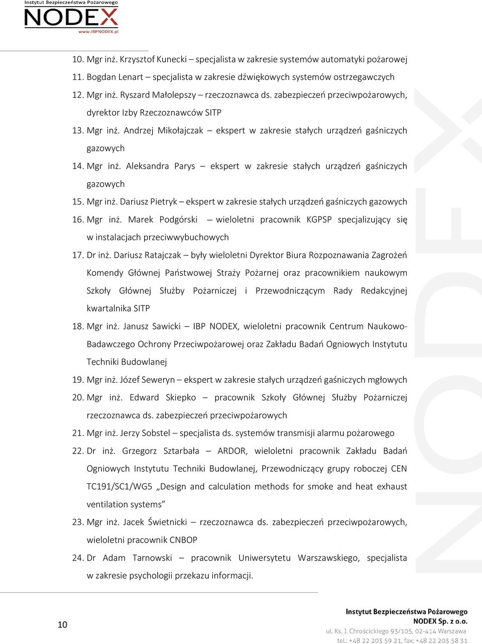 Mgr inż. Dariusz Pietryk ekspert w zakresie stałych urządzeń gaśniczych gazowych 16. Mgr inż. Marek Podgórski wieloletni pracownik KGPSP specjalizujący się w instalacjach przeciwwybuchowych 17.