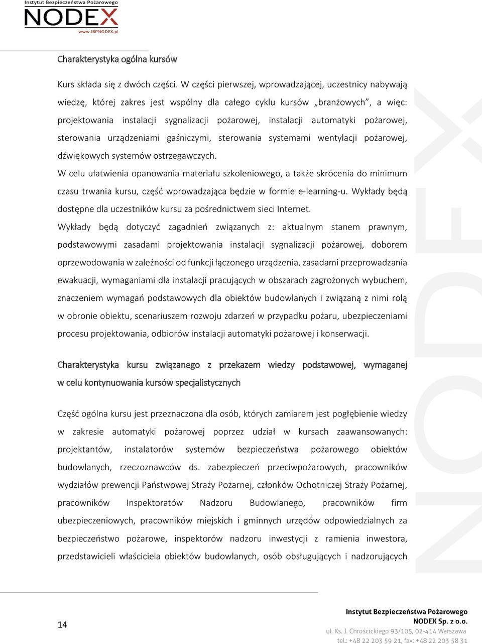 automatyki pożarowej, sterowania urządzeniami gaśniczymi, sterowania systemami wentylacji pożarowej, dźwiękowych systemów ostrzegawczych.