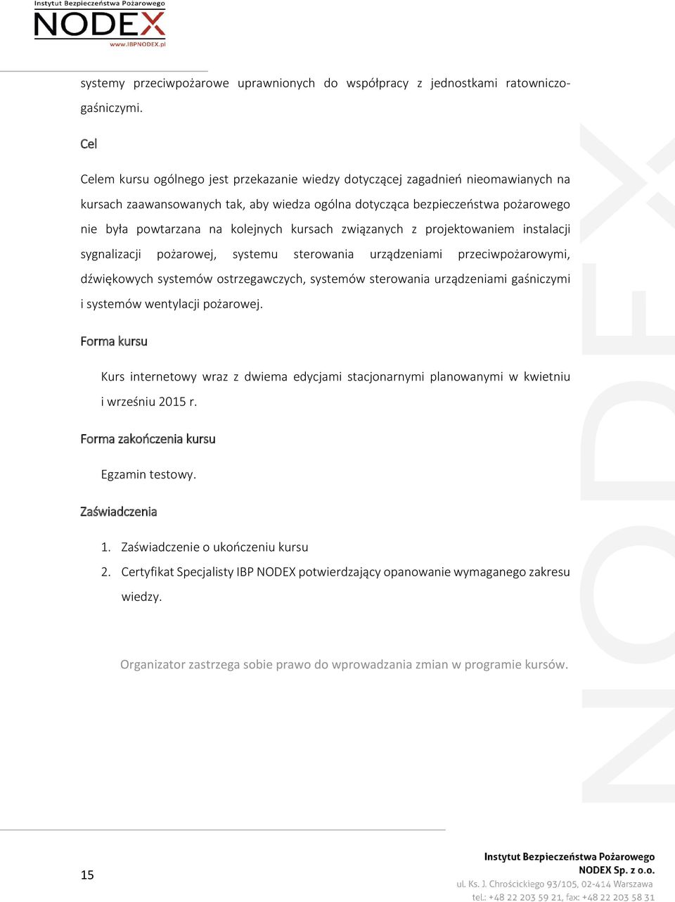 kolejnych kursach związanych z projektowaniem instalacji sygnalizacji pożarowej, systemu sterowania urządzeniami przeciwpożarowymi, dźwiękowych systemów ostrzegawczych, systemów sterowania