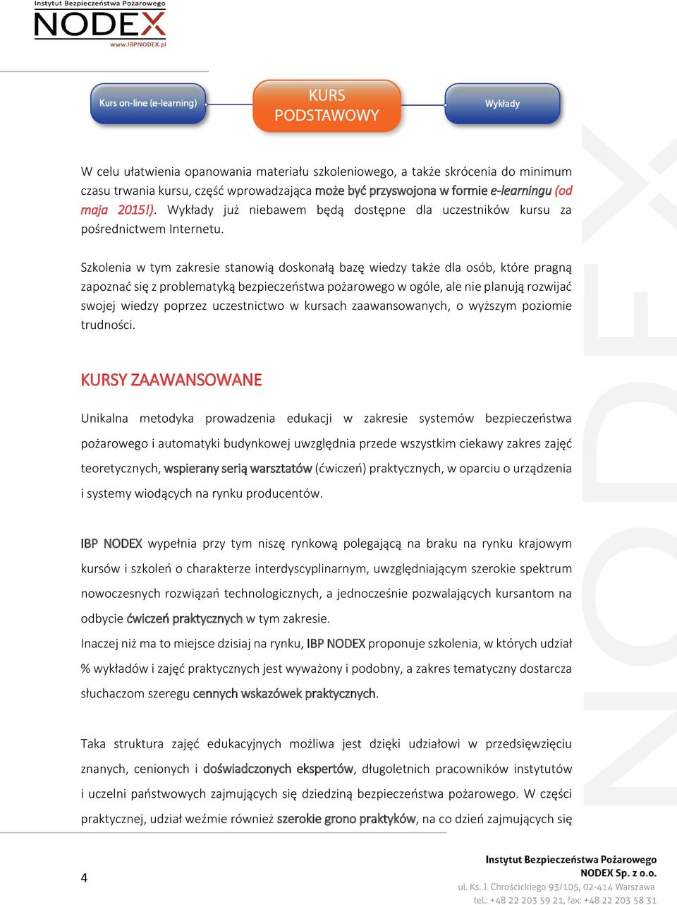 Szkolenia w tym zakresie stanowią doskonałą bazę wiedzy także dla osób, które pragną zapoznać się z problematyką bezpieczeństwa pożarowego w ogóle, ale nie planują rozwijać swojej wiedzy poprzez