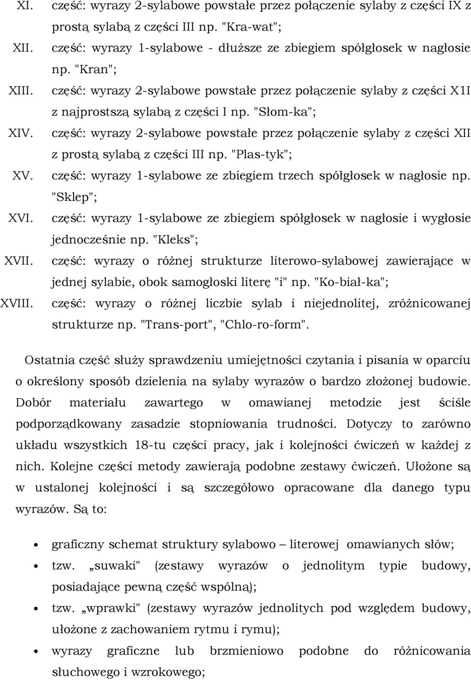 "Słom-ka"; część: wyrazy 2-sylabowe powstałe przez połączenie sylaby z części XII z prostą sylabą z części III np. "Plas-tyk"; część: wyrazy 1-sylabowe ze zbiegiem trzech spółgłosek w nagłosie np.