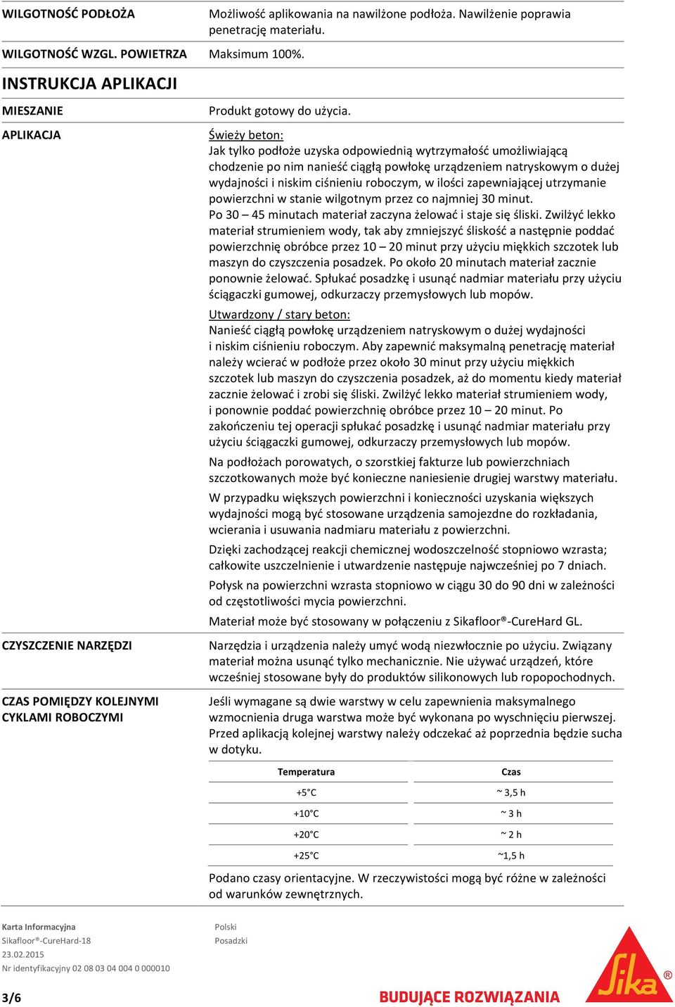 Świeży beton: Jak tylko podłoże uzyska odpowiednią wytrzymałość umożliwiającą chodzenie po nim nanieść ciągłą powłokę urządzeniem natryskowym o dużej wydajności i niskim ciśnieniu roboczym, w ilości