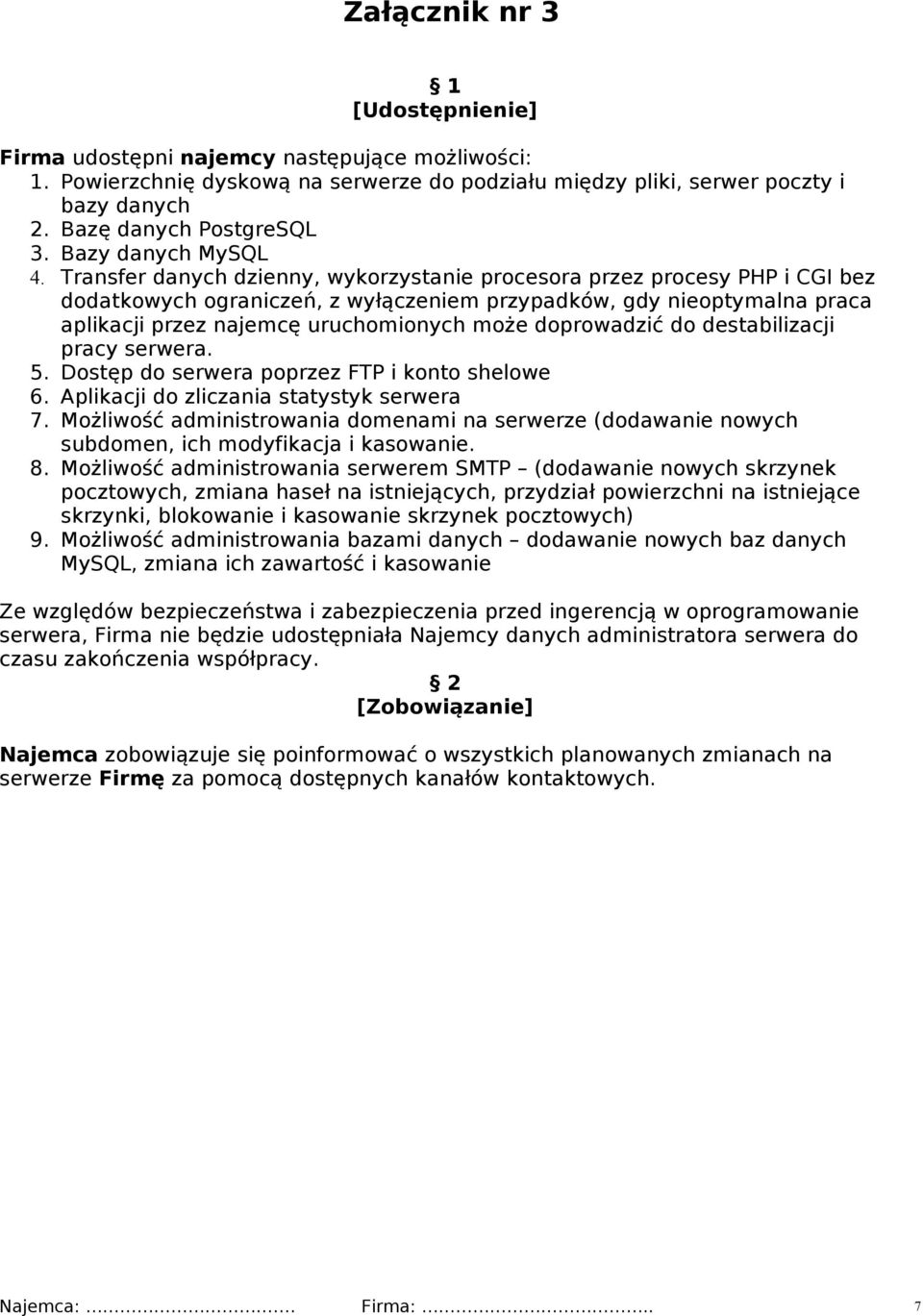 Transfer danych dzienny, wykorzystanie procesora przez procesy PHP i CGI bez dodatkowych ograniczeń, z wyłączeniem przypadków, gdy nieoptymalna praca aplikacji przez najemcę uruchomionych może