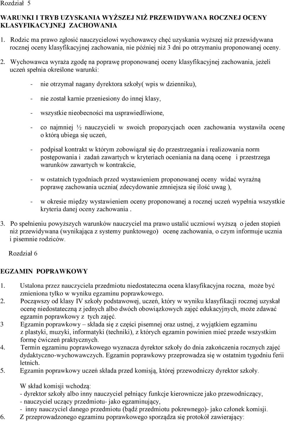Wychowawca wyraża zgodę na poprawę proponowanej oceny klasyfikacyjnej zachowania, jeżeli uczeń spełnia określone warunki: - nie otrzymał nagany dyrektora szkoły( wpis w dzienniku), - nie został