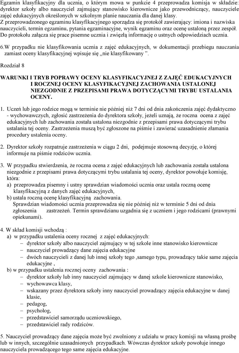 Z przeprowadzonego egzaminu klasyfikacyjnego sporządza się protokół zawierający: imiona i nazwiska nauczycieli, termin egzaminu, pytania egzaminacyjne, wynik egzaminu oraz ocenę ustaloną przez zespół.