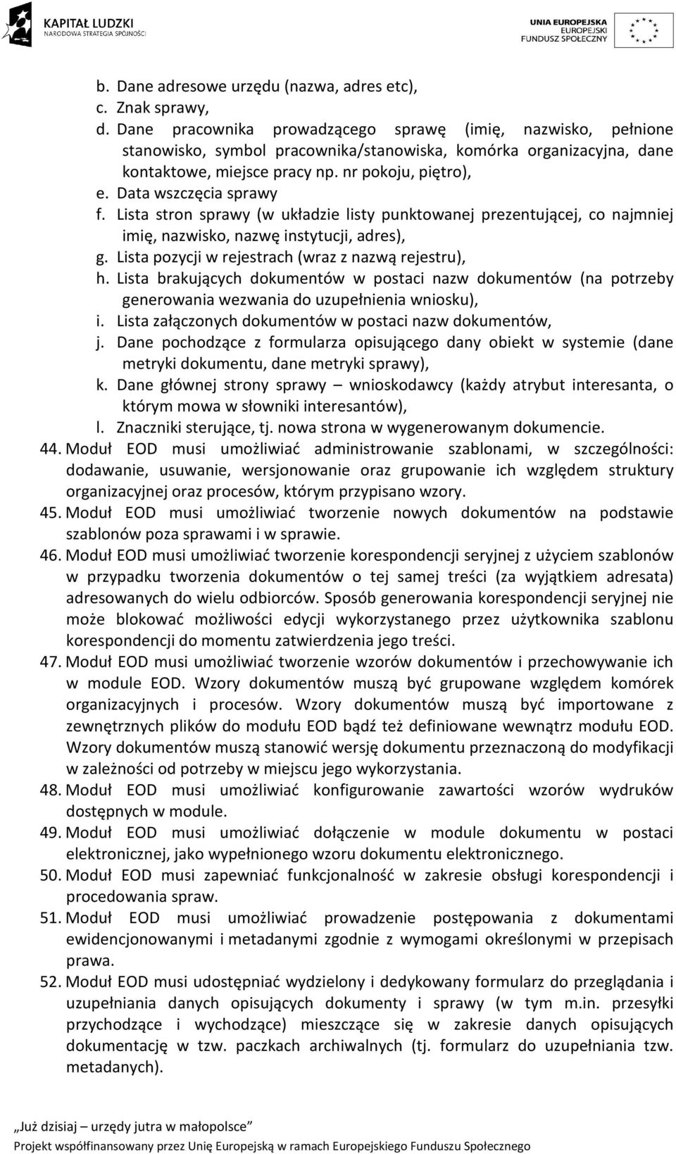 Data wszczęcia sprawy f. Lista stron sprawy (w układzie listy punktowanej prezentującej, co najmniej imię, nazwisko, nazwę instytucji, adres), g. Lista pozycji w rejestrach (wraz z nazwą rejestru), h.